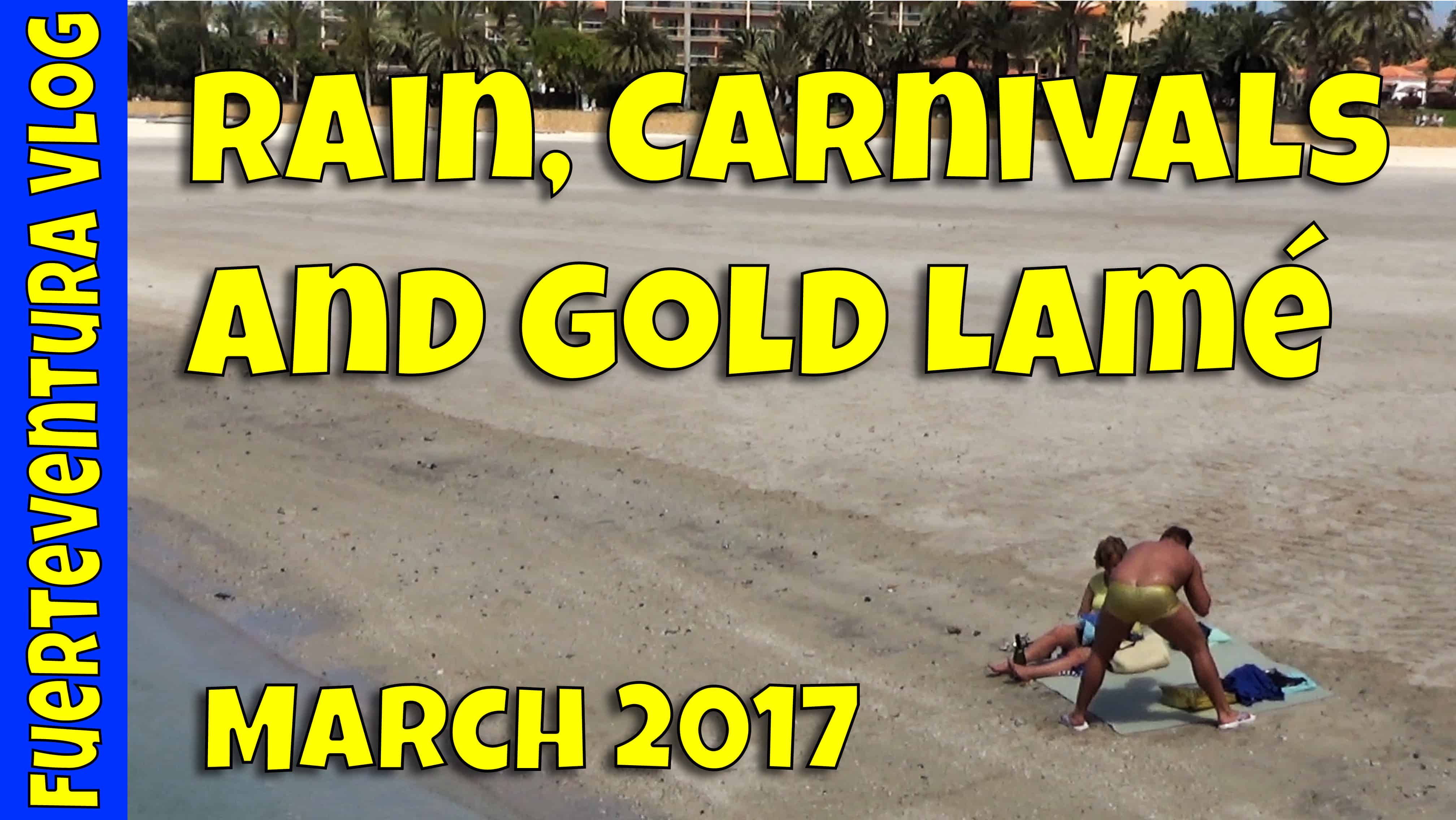 Fuerteventura March 2017 – Rain, Carnivals and Gold Lamé